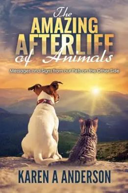The Amazing Afterlife of Animals by Karen A. Anderson